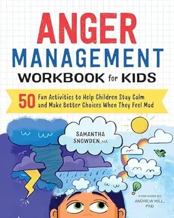 Anger Management Workbook for Kids: 50 Fun Activities to Help Children Stay Calm and Make Better Choices When They Feel Mad by Samantha Snowden