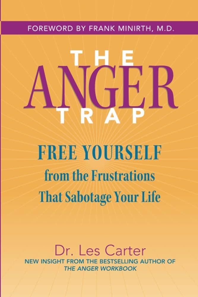 The Anger Trap: Free Yourself from the Frustrations that Sabotage Your Life by Les Carter
